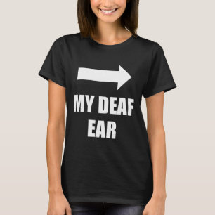 My Deaf Ear Left Ear Is Deaf Deaf Awareness T-Shirt