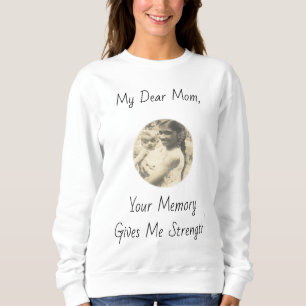 My Dear Mum, Your Memory Gives Me Strength.! Sweatshirt