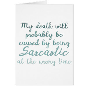 My death will be caused by sarcasm funny greeting 