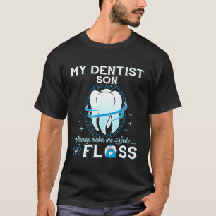 My Dentist Son Makes Me Smile and Floss Funny T-Shirt