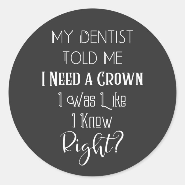 My Dentist Told Me I Need A Crown Humour Dental Classic Round Sticker (Front)