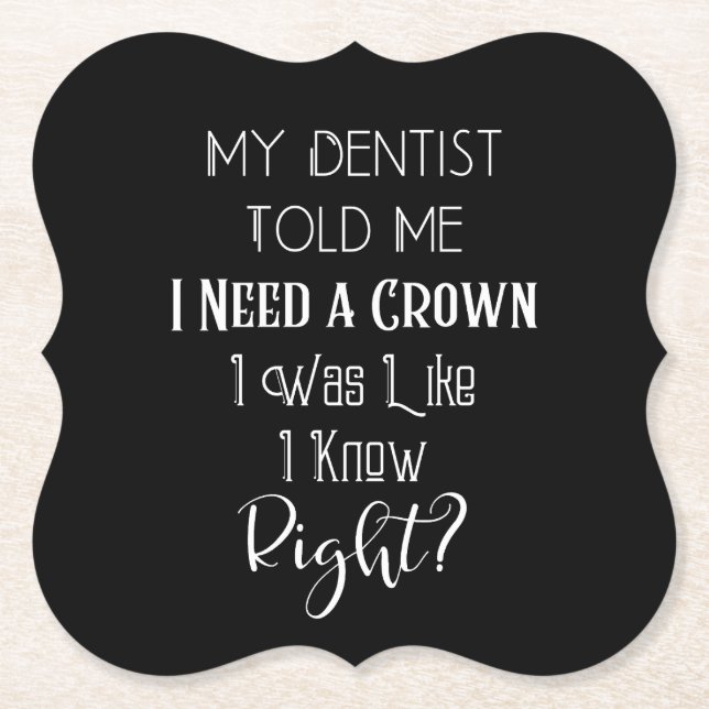 My Dentist Told Me I Need A Crown Humour Dental Paper Coaster (Front)
