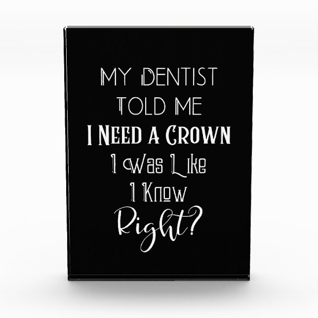 My Dentist Told Me I Need A Crown Humour Dental Photo Block (Front)
