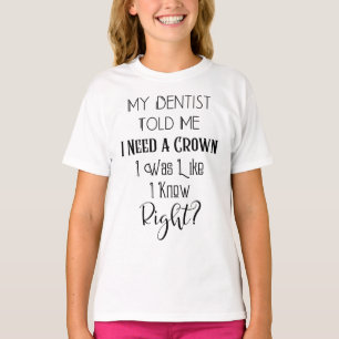 My Dentist Told Me I Need A Crown Humour Dental T-Shirt