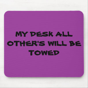 MY DESK ALL OTHER'S WILL BE TOWED MOUSE MAT