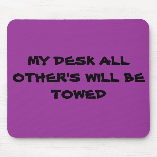 MY DESK ALL OTHER'S WILL BE TOWED MOUSE MAT (Front)