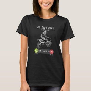 My Dirt Bike Is Calling I Must Go Motocross Dirt B T-Shirt