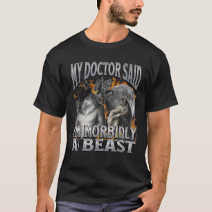 My Doctor Said I m Morbidly A Beast Funny Werewolf T-Shirt
