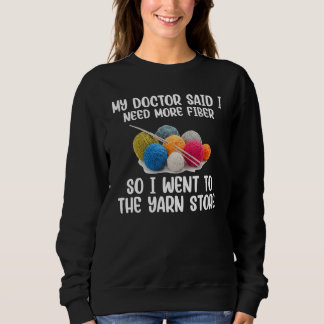 My Doctor Said I Need More Fiber I Went To Yarn St Sweatshirt