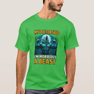 My Doctor Said Im Morbidly a Beast Funny Gym Werew T-Shirt