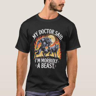 My Doctor Said I'm Morbidly A Beast Sarcasm Humour T-Shirt