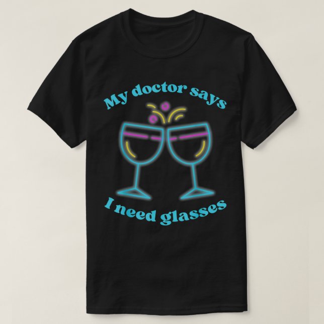 My doctor says I need glasses funny alcohol drinki T-Shirt (Design Front)