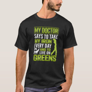 My Doctor Says To Take My Iron Every Day And Live T-Shirt