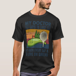 My Doctor Says To Take My Iron Every Day Golf Golf T-Shirt