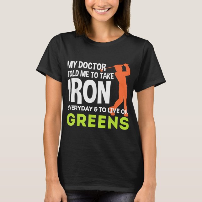 My Doctor Told Me Take Iron Everyday Golf Gift T-Shirt (Front)