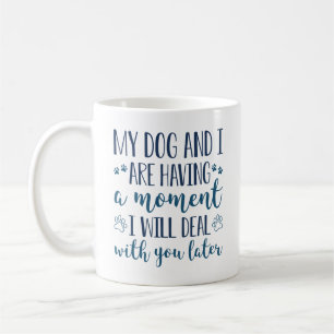 My Dog And I Are Having A Moment Coffee Mug