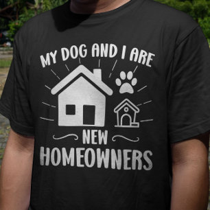 My Dog and I Are New Homeowners Funny Dog Owner T-Shirt