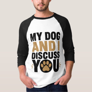 My Dog And I Discuss You Funny Dog Lover T-Shirt
