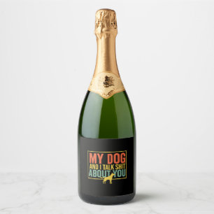 My Dog And I Talk About You Funny For Dogs Lovers Sparkling Wine Label