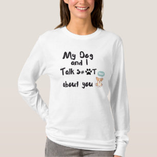 My Dog and I Talk Shit About You Funny Dog Mum T-Shirt