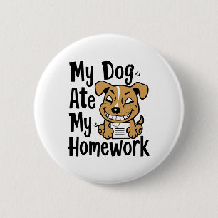 My dog ate my homework 6 cm round badge