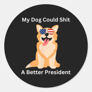 My Dog Could A Better President - Funny Anti Trump Classic Round Sticker