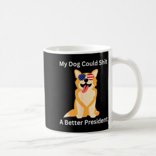 My Dog Could A Better President - Funny Anti Trump Coffee Mug