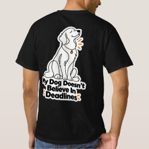 My Dog Doesn't Believe In Deadlines T-Shirt