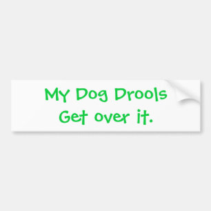My Dog Drools Get over it. Bumper Sticker