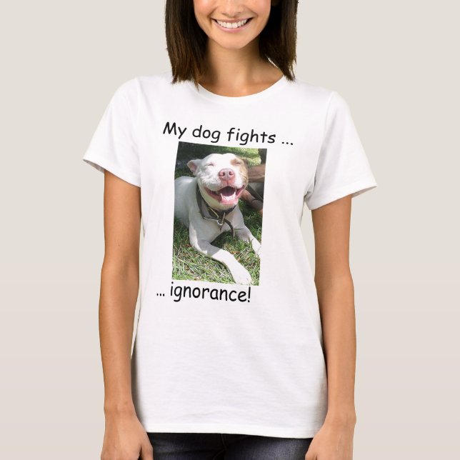 My dog fights ignorance! T-Shirt (Front)