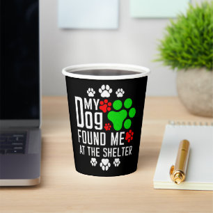 My Dog Found Me At The Shelter Dog Lovers Funny Paper Cups