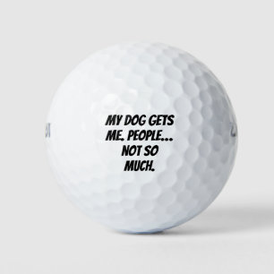 'My Dog Gets Me. People...Not So Much.' Funny Gift Golf Balls