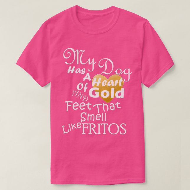 My Dog Has a Heart of GOLD and Feet That Smell Lik T-Shirt (Design Front)