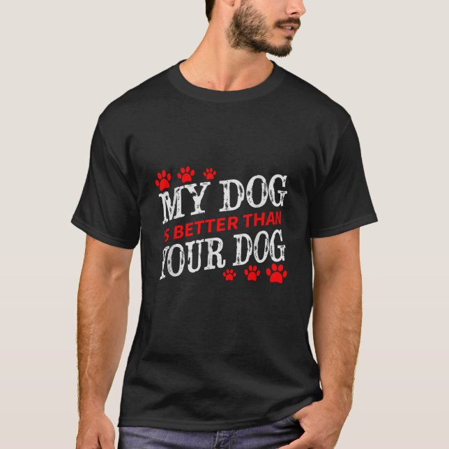 My Dog is Better Than Your Dog Fun  Men Women Girl T-Shirt (Front)