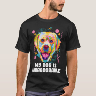 My Dog Is Labradorable Labrador Retriever Humour T-Shirt
