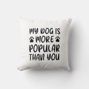My Dog Is More Popular Than You Cushion