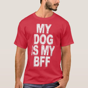 my dog is my bff T-Shirt