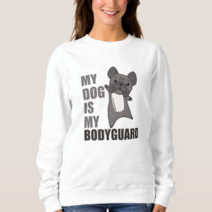 My Dog Is My Bodyguard Dogs French Bulldog Animals Sweatshirt