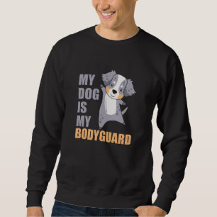 My Dog Is My Bodyguard Dogs Shepherd Sweatshirt