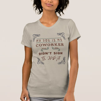 My Dog Is My Coworker and She Didn’t Sign an NDA! T-Shirt