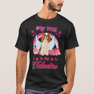 My Dog Is My Valentine Cavalier King Charles Spani T-Shirt