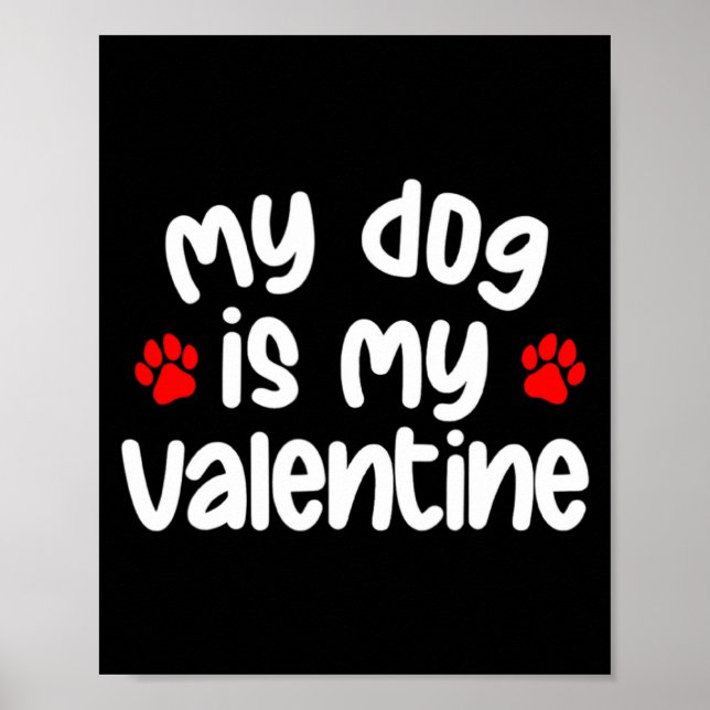 My Dog Is My Valentine Dogs Lover Funny Valentines Poster (Front)