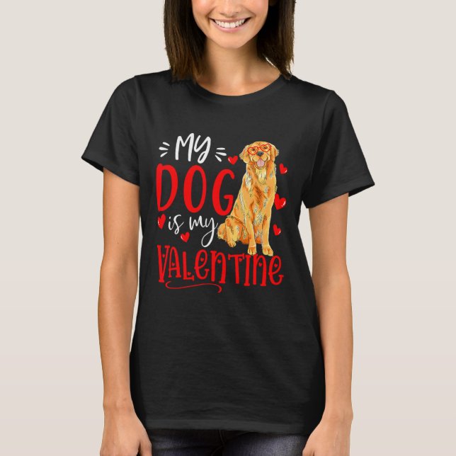 My Dog Is My Valentine Golden Retriever Valentines T-Shirt (Front)