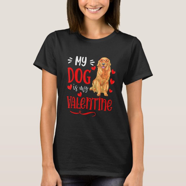 My Dog Is My Valentine Golden Retriever Valentines T-Shirt (Front)