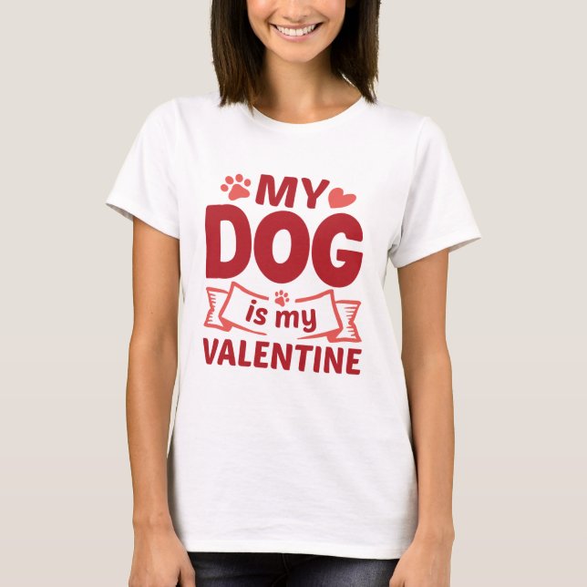 My Dog Is My Valentine T-Shirt (Front)