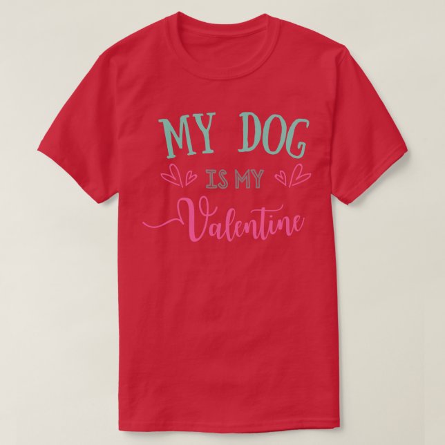 My Dog is My Valentine Valentines Day T-Shirt (Design Front)