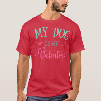 My Dog is My Valentine Valentines Day T-Shirt