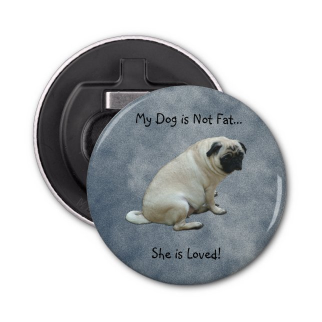 My Dog is Not Fat Pug Bottle Opener (Front)