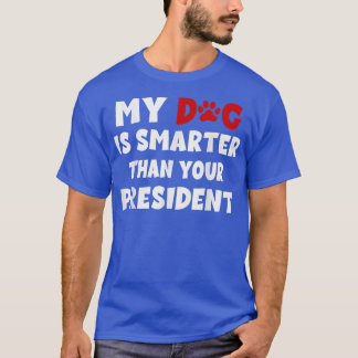 My Dog Is Smarter Than The President Dog Owners  T-Shirt