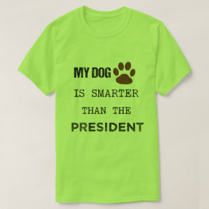 MY DOG IS SMARTER THAN THE PRESIDENT T-Shirt
